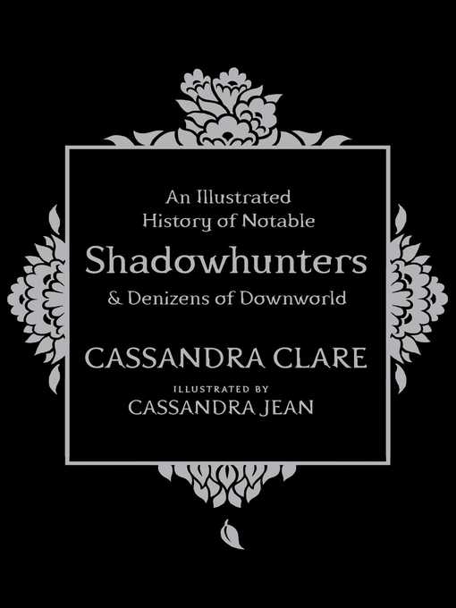 Title details for An Illustrated History of Notable Shadowhunters and Denizens of Downworld by Cassandra Clare - Wait list